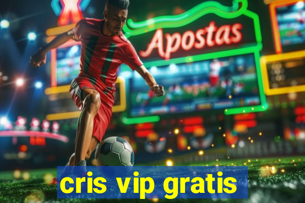 cris vip gratis